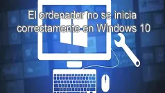 El ordenador no se inicia correctamente en Windows 10
